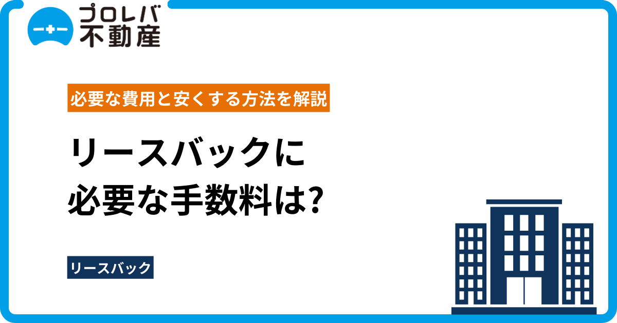 リースバックに必要な手数料は?必要な費用と安くする方法を解説