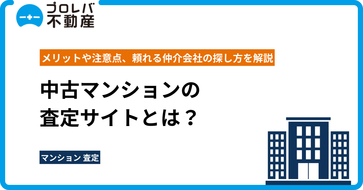 中古マンションの査定サイトとは？メリットや注意点、頼れる仲介会社の探し方を解説