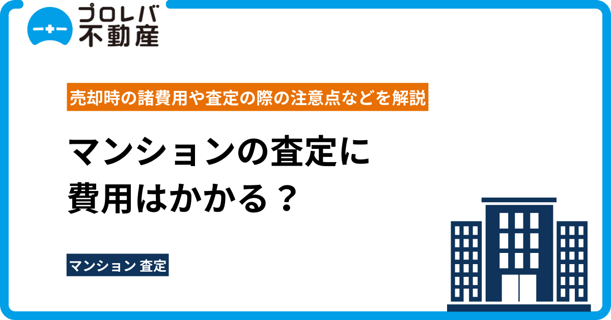 マンションの査定に費用はかかる？売却時の諸費用や査定の際の注意点などを解説