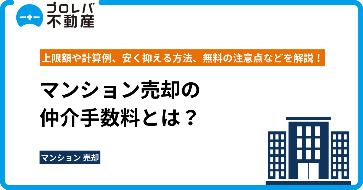 マンション売却の仲介手数料とは？ 上限額や計算例、安く抑える方法、無料の注意点などを解説！