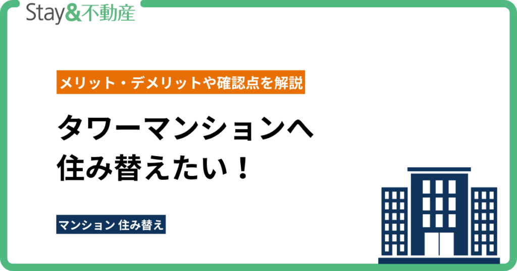 タワーマンションへ住み替えたい！メリット・デメリットや確認点を解説