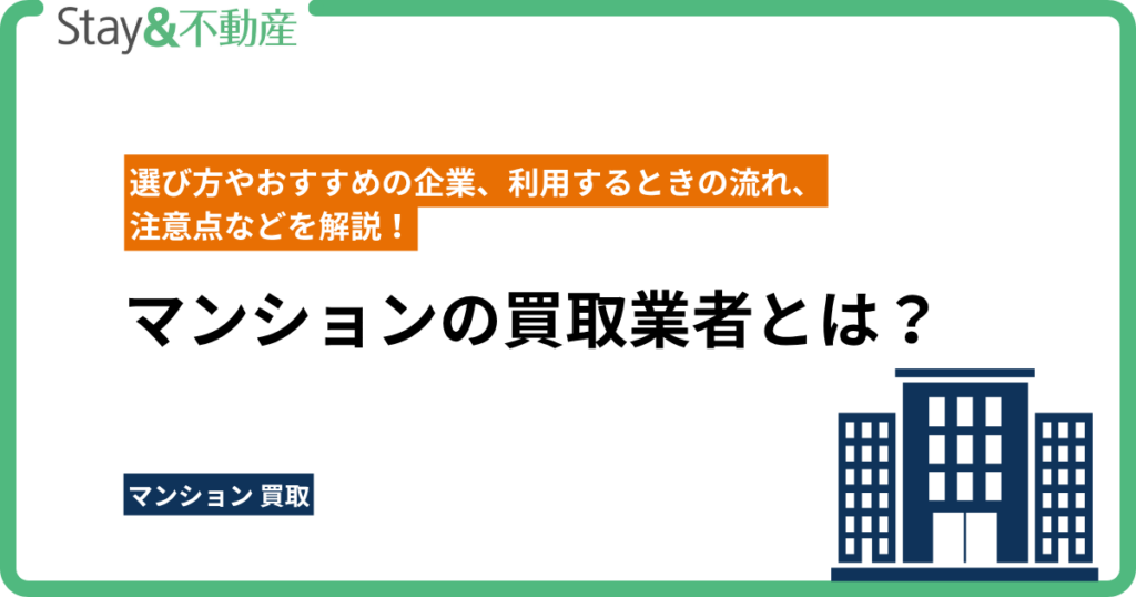 マンションの買取業者とは？ 選び方やおすすめの企業、利用するときの流れ、注意点などを解説！