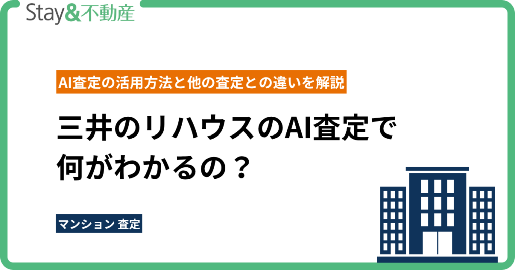 三井のリハウスのAI査定で何がわかるの？AI査定の活用方法と他の査定との違いを解説