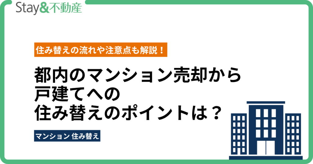 都内のマンション売却から戸建てへの住み替えのポイントは？住み替えの流れや注意点も解説！
